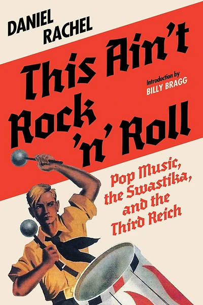 This Ain't Rock 'n' Roll: Pop Music, the Swastika, and Third Reich