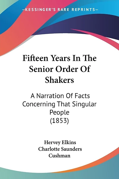 Fifteen Years In The Senior Order Of Shakers: A Narration Of Facts Concerning That Singular People (1853)