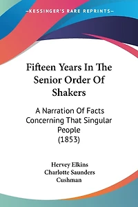Fifteen Years In The Senior Order Of Shakers: A Narration Of Facts Concerning That Singular People (1853)