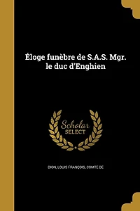 Éloge funèbre de S.A.S. Mgr. le duc d'Enghien