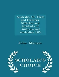 Australia, Or, Facts and Features, Sketches Incidents of Australia Australian Life