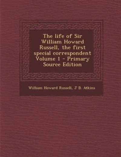 The life of Sir William Howard Russell, the first special correspondent Volume 1 - Primary Source Edition