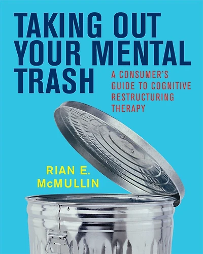 Taking Out Your Mental Trash: A Consumers Guide To Cognitive Restructuring Therapy