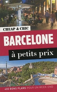 Barcelone à petits prix: 400 bons plans pour un week-end