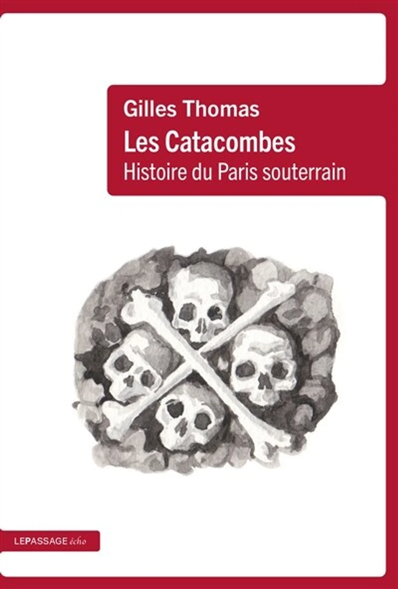 Les catacombes: histoire du Paris souterrain