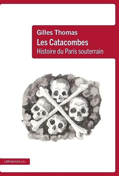 Les catacombes: histoire du Paris souterrain
