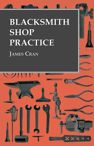 Blacksmith Shop Practice: Arrangement and Equipment Forging of Hooks Chains Welding (Classic Reprint)