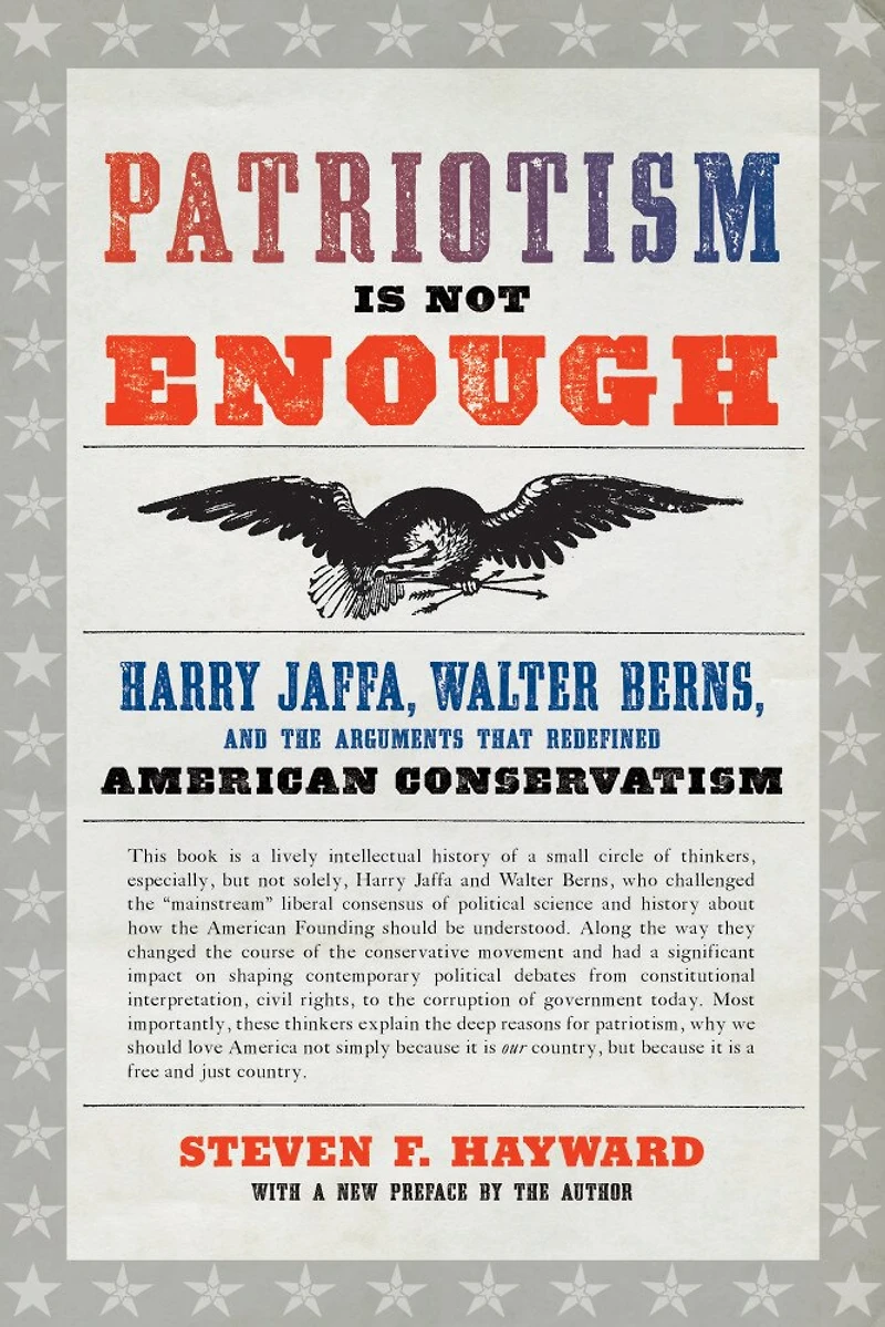 Patriotism Is Not Enough: Harry Jaffa, Walter Berns, And The Arguments That Redefined American Conservatism