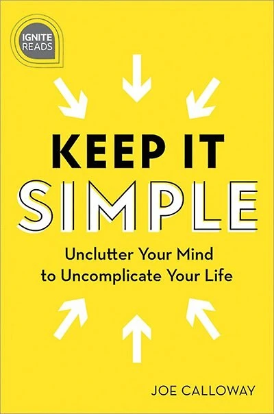 Keep It Simple: Unclutter Your Mind to Uncomplicate Life