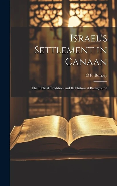 Israel's Settlement in Canaan: The Biblical Tradition and its Historical Background
