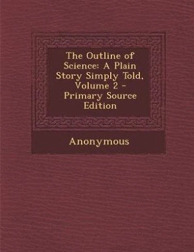 The Outline of Science: A Plain Story Simply Told, Volume 2 - Primary Source Edition