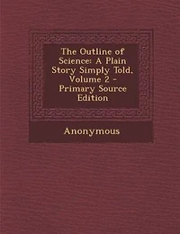 The Outline of Science: A Plain Story Simply Told, Volume 2 - Primary Source Edition