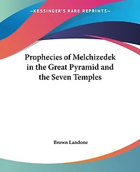 Prophecies of Melchizedek in the Great Pyramid and the Seven Temples