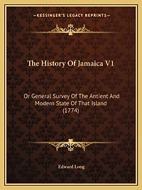 The History Of Jamaica V1: Or General Survey Of The Antient And Modern State Of That Island (1774)
