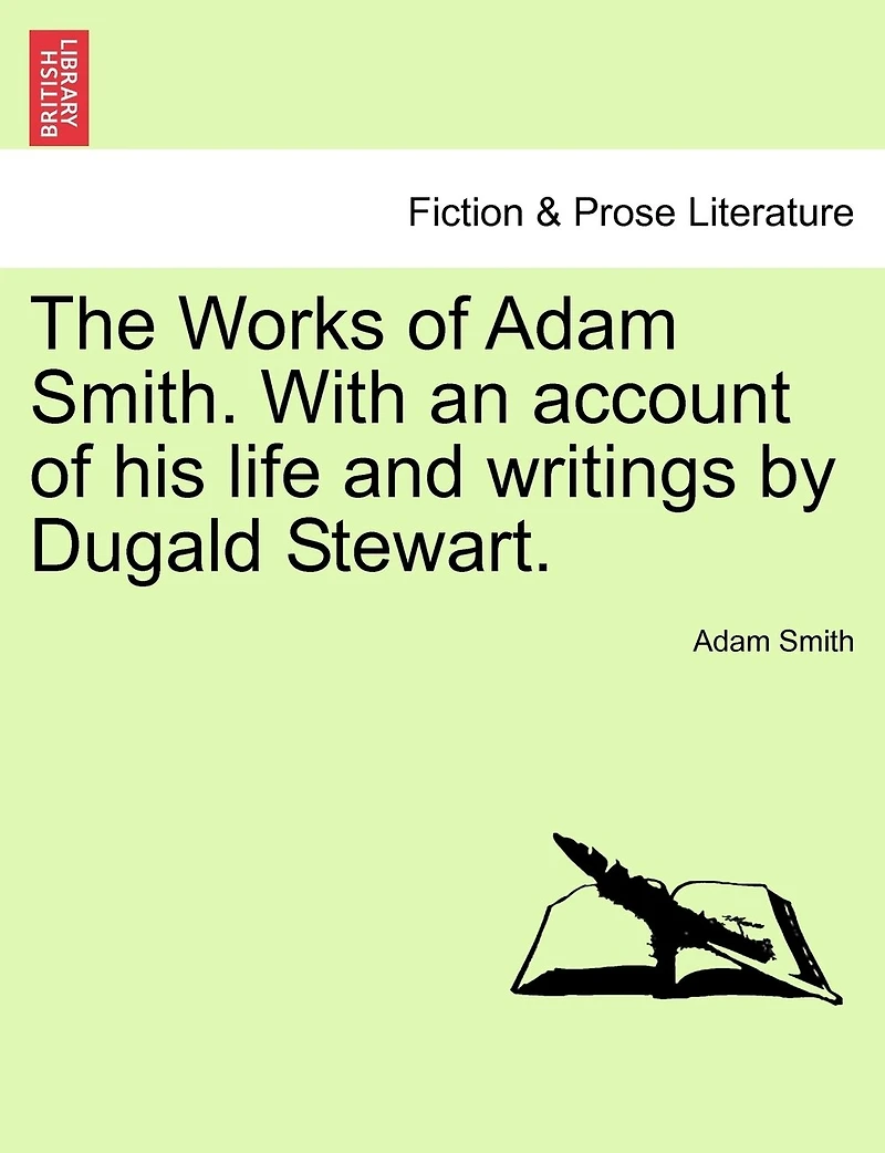 The Works Of Adam Smith. With An Account His Life And Writings By Dugald Stewart.