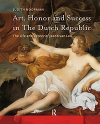 Art, Honor and Success The Dutch Republic: Life Career of Jacob van Loo