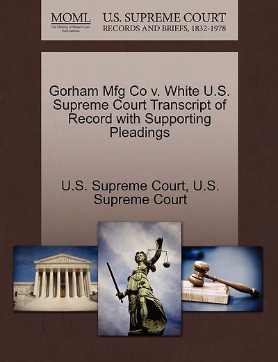 Gorham Mfg Co v. White U.S. Supreme Court Transcript of Record with Supporting Pleadings