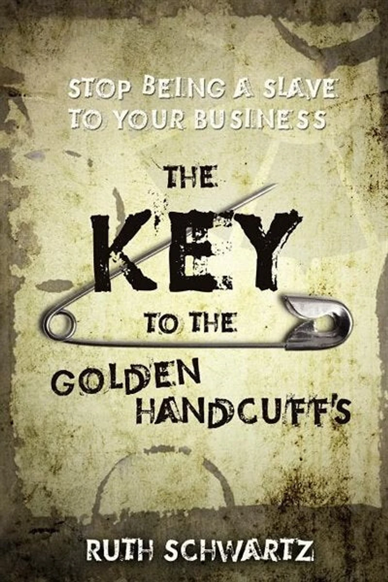 The Key To The Golden Handcuffs: Stop Being A Slave To Your Business