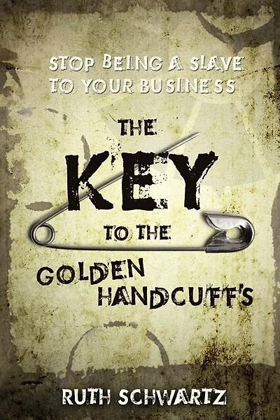 The Key To The Golden Handcuffs: Stop Being A Slave To Your Business