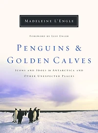 Penguins and Golden Calves: Icons Idols Antarctica Other Unexpected Places
