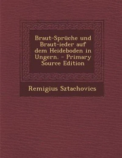 Braut-Sprüche und Braut-ieder auf dem Heideboden in Ungern. - Primary Source Edition