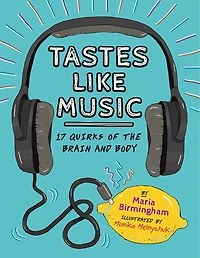 Tastes Like Music: 17 Quirks of the Brain and Body