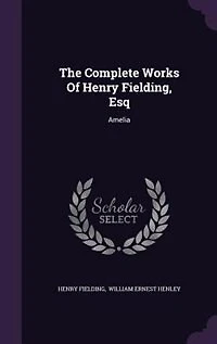 The Complete Works Of Henry Fielding, Esq: Amelia