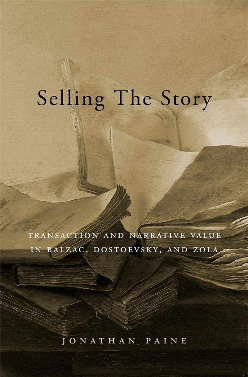 Selling the Story: Transaction and Narrative Value Balzac, Dostoevsky, Zola