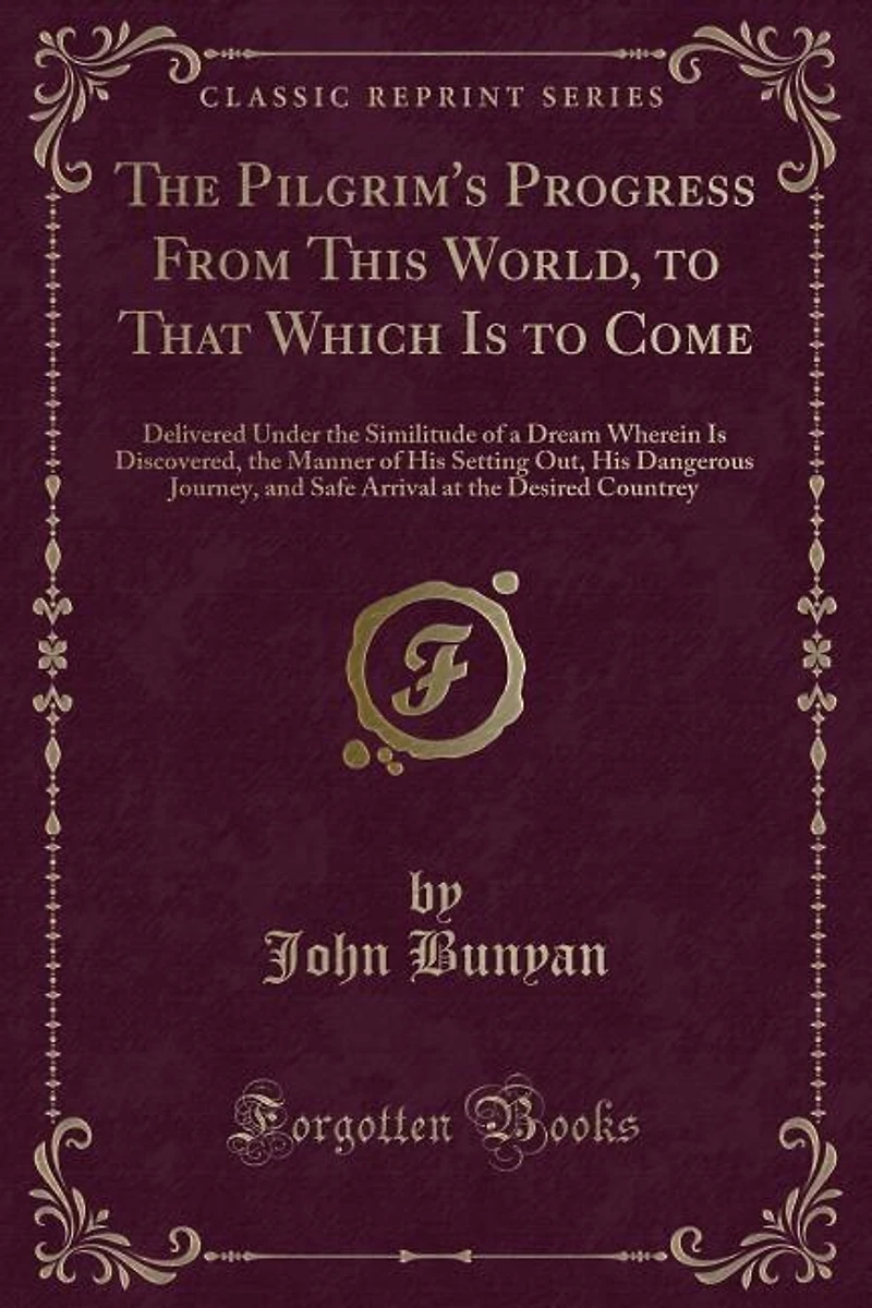 The Pilgrim's Progress From This World, to That Which Is to Come: Delivered Under the Similitude of a Dream Wherein Is Discovered, the Manner of His Setting Out, His