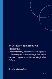 Ist der Existentialismus ein Idealismus?: Transzendentalphilosophische Analyse der Selbstbewußtseinstheorie des frühen Sartre aus der Perspektive der Wissenschaftslehre Fichtes