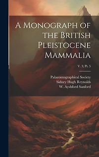 A Monograph of the British Pleistocene Mammalia; v. 3; pt. 5