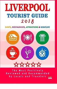 Liverpool Tourist Guide 2018: Shops, Restaurants, Entertainment and Nightlife in Liverpool, England (City Tourist Guide 2018)