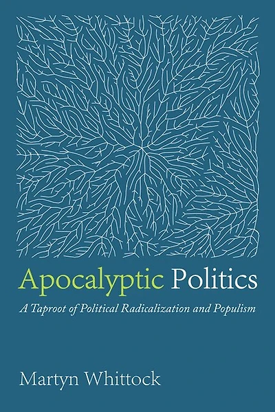 Apocalyptic Politics: A Taproot of Political Radicalization and Populism