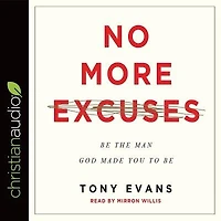 No More Excuses: Be The Man God Made You To Be