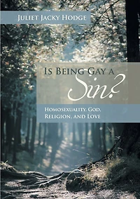 Is Being Gay a Sin?: Homosexuality, God, Religion, and Love