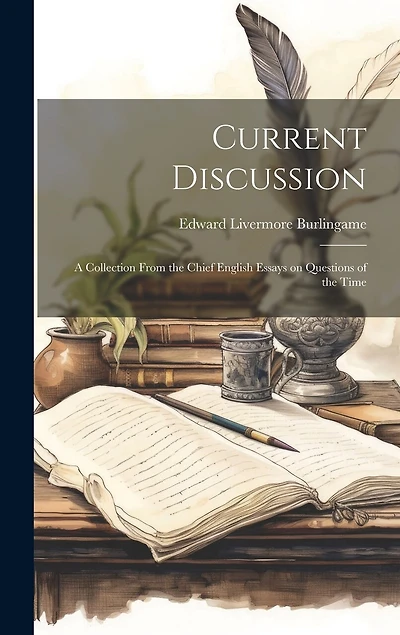 Current Discussion: A Collection From the Chief English Essays on Questions of the Time