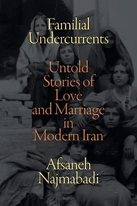Familial Undercurrents: Untold Stories of Love and Marriage Modern Iran