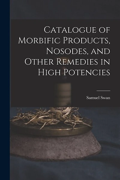 Catalogue of Morbific Products, Nosodes, and Other Remedies in High Potencies