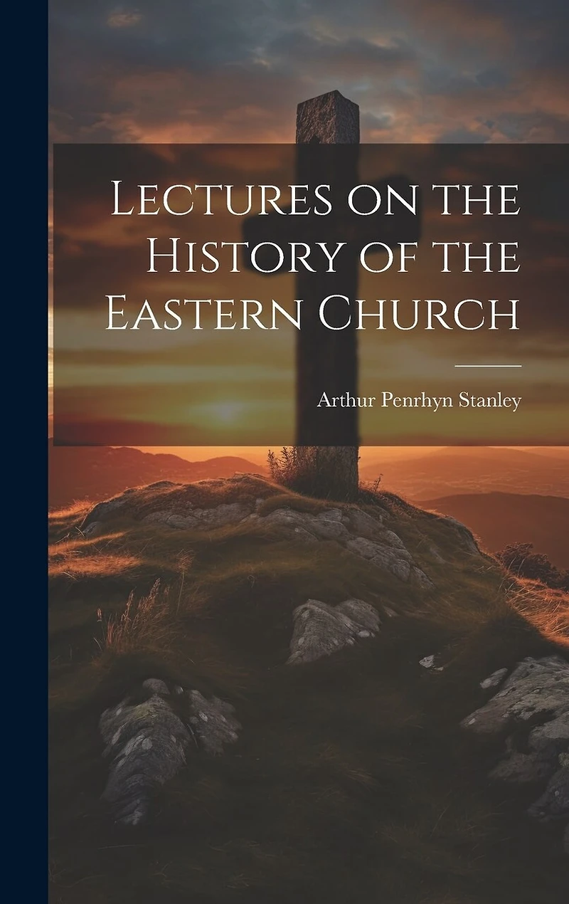 Lectures on the History of the Eastern Church