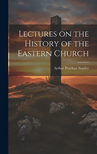 Lectures on the History of the Eastern Church