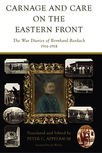 Carnage and Care on The Eastern Front: War Diaries of Bernhard Bardach, 1914-1918