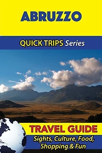 Abruzzo Travel Guide (Quick Trips Series): Sights, Culture, Food, Shopping & Fun