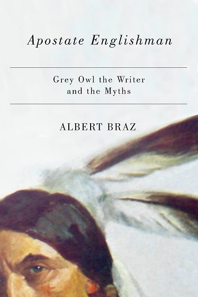 Apostate Englishman: Grey Owl the Writer and Myths