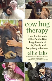 Cow Hug Therapy: How the Animals at Gentle Barn Taught Me about Life, Death, and Everything Between