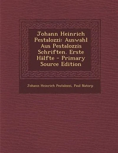 Johann Heinrich Pestalozzi: Auswahl Aus Pestalozzis Schriften. Erste HSlfte - Primary Source Edition