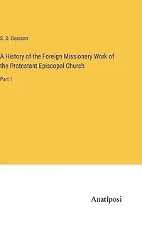 A History of the Foreign Missionary Work of the Protestant Episcopal Church: Part 1