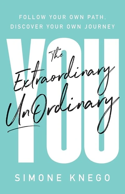 The Extraordinary Unordinary You: Follow Your Own Path, Discover Your Own Journey