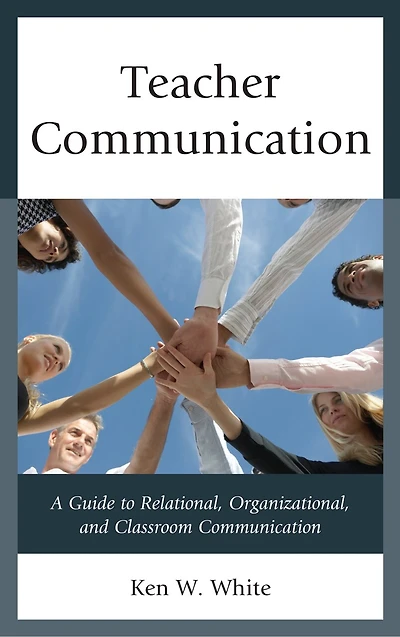 Teacher Communication: A Guide To Relational, Organizational, And Classroom Communication