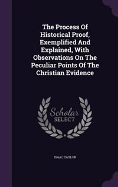 the Process of Historical Proof; Exemplified and Explained: With Observations on Peculiar Points