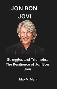 Jon Bon Jovi: Struggles and Triumphs: The Resilience of Jon Bon Jovi